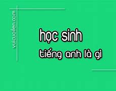 Tôi Là Một Học Sinh Tốt Trong Tiếng Anh Là Gì Tiếng Anh Là Gì